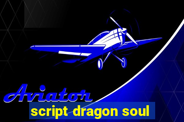 script dragon soul